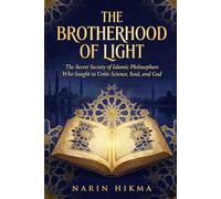 The Brotherhood of Light: The Secret Society of Islamic Philosophers Who Sought to Unite Science, Soul, and God