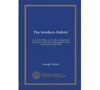 The brothers Dalziel: a record of fifty years' work in conjunction with many of the most distinguished artists of the period, 1840-1890