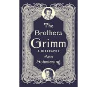 The Brothers Grimm: A Biography