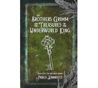 The Brothers Grimm and the Treasures of the Underworld King: A Novella Inspired by the Fairy Tales and Lives of the Brothers Grimm