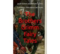 The Brothers Grimm Fairy Tales: Classic Stories of Magic and Morality from the Brothers Grimm