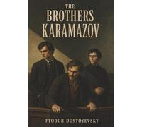 The Brothers Karamazov: A Hated Father Is Murdered-Three Brothers Confront Faith, Guilt, and One Another
