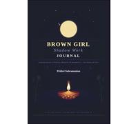 The Brown Girl Shadow Work Journal: A Journey of Healing, Wholeness, & Reclamation for Women of Color