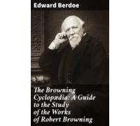 The Browning Cyclopædia: A Guide To The Study Of The Works Of Robert B