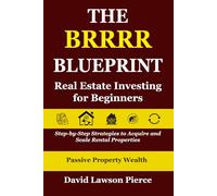 The BRRRR Blueprint: Real Estate Investing for Beginners: Step-by-Step Strategies to Acquire and Scale Rental Properties (The Passive Property Wealth Series)