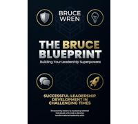 The Bruce Blueprint: Mastering Leadership Through Principles, Purpose, and Execution