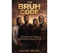 The BRUH CODE: 10 Principles for Building Relationships, Unity and Honor