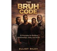 The BRUH Code: 10 Principles For Building Relationships, Unity and Honor
