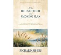 The Bruised Reed and Smoking Flax: The Unquenchable Mercies of Christ, to Be Received with Joy by the Weakest of Men [Updated and Annotated]