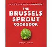 The Brussels Sprout Cookbook: OVER 60 DELICIOUS RECIPES TO SPROUT ABOUT
