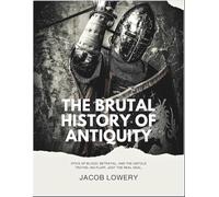 The Brutal History of Antiquity: Epics of Blood, Betrayal, and the Untold Truths-No Fluff, Just the Real Deal