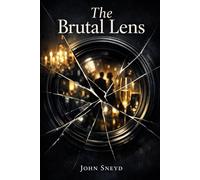 The Brutal Lens: The Brutal Honesty of a World Unseen (The Sneyd Chronicles)