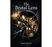 The Brutal Lens: The Brutal Honesty of a World Unseen (The Sneyd Chronicles)