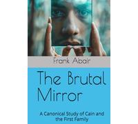 The Brutal Mirror: A Canonical Study of Cain and the First Family