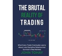 The Brutal Reality of Trading: What Every Trader Eventually Learns About Loss Discipline Patience And Survival In Real Markets