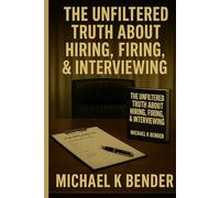 THE BRUTAL TRUTH ABOUT HIRING AND FIRING: HARD LESSONS FROM CORPORATE MANAGEMENT AND THE DIPLOMATIC FRONTLINE