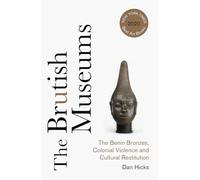 The Brutish Museums: The Benin Bronzes, Colonial Violence and Cultural Restitution