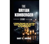 THE BRYAN KOHBERGER STORY: A Gripping Biography and True Crime Story of Murder, Investigation, and the Pursuit of Justice