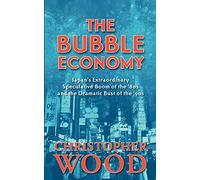 The Bubble Economy: Japan's Extraordinary Speculative Boom of the '80s and the Dramatic Bust of the '90s