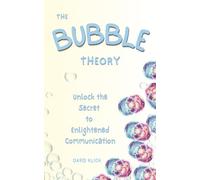 The Bubble Theory: Unlock the secret to enlightened communication