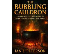 THE BUBBLING CAULDRON: Tavern Recipes for Hungry Adventurers and Fantasy Nerds