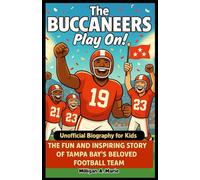 The Buccaneers Play On!: The Fun and Inspiring Story of Tampa Bay’s Beloved Football Team (Unofficial Biography for Kids)