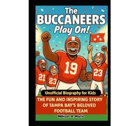 The Buccaneers Play On!: The Fun and Inspiring Story of Tampa Bay’s Beloved Football Team (Unofficial Biography for Kids)