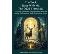 The Buck Stops With Me: The 2026 Threshold: A 26-Step Synthesis of Jungian Shadow Work and Radical Discipleship to Break Generational Curses
