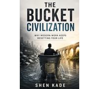The Bucket Civilization: Why Modern Work Keeps Resetting Your Life (STRATA-ATLAS BUILD ASSETS SERIES)