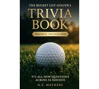 The Bucket List Golfer's Trivia Book: The Back Nine: 972 New Questions on Legendary Courses, the Ryder Cup, Golf's Greatest Champions & the Stories Behind the Game (Volume II)