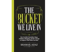 The Bucket We Live In: How Invisible Mentalities Shape Ambition, Belonging, and the Courage to Outgrow What Holds You Back