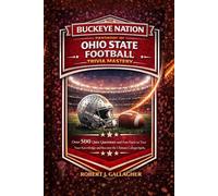 THE BUCKEYE NATION HANDBOOK OF OHIO STATE FOOTBALL TRIVIA MASTERY: Over 500 Quiz Questions and Fun Facts to Test Your Knowledge and Become the Ultimate College Football Fan