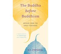The Buddha before Buddhism: Wisdom from the Early Teachings