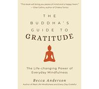 The Buddha's Guide to Gratitude: The Life-changing Power of Every Day Mindfulness (Stillness, Shakyamuni Buddha, for Readers of You are here by Thich Nhat Hanh) (Becca's Self-Care)