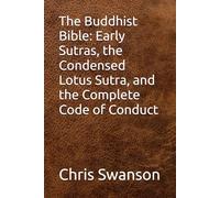 The Buddhist Bible: Early Sutras, the Condensed Lotus Sutra, and the Complete Code of Conduct