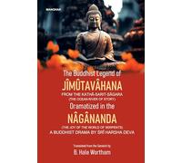 The Buddhist Legend of Jimutavahana from the Katha-Sarit-Sagara (the Ocean-River of Story): Dramatized in the Nagananda (the Joy of the World of Serpents) a Buddhist Drama of Sri Harsha Deva