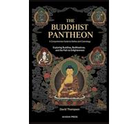 The Buddhist Pantheon: A Comprehensive Guide to Deities and Cosmology: Exploring Buddhas, Bodhisattvas, and the Path to Enlightenment