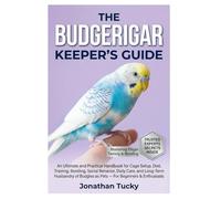 THE BUDGERIGAR KEEPER’S GUIDE: An Ultimate and Practical Handbook for Cage Setup, Diet, Training, Bonding, Social Behavior, Daily Care, and Long-Term ... Budgies as Pets - For Beginners & Enthusiasts