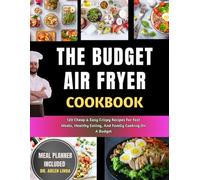 THE BUDGET AIR FRYER COOKBOOK: 120 Cheap & Easy Crispy Recipes For Fast Meals, Healthy Eating, And Family Cooking On A Budget