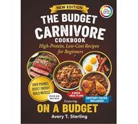 The Budget Carnivore Cookbook: High-Protein, Low-Cost Recipes for Beginners to Shed Pounds, Boost Energy, and Build Muscle | Featuring 8-Week Meal Plans and Grocery Hacks
