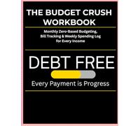 The Budget Crush Workbook: Monthly Zero-Based Budgeting, Bill Tracking & Weekly Spending Log for Every Income (The Debt Crush Series)