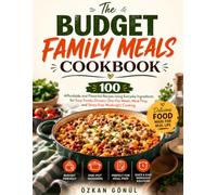The Budget Family Meals Cookbook: 100 Affordable and Flavorful Recipes Using Everyday Ingredients for Easy Family Dinners, One-Pot Meals, Meal Prep, ... & Delicious: The Modern Everyday Kitchen)
