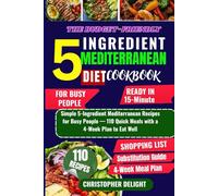 THE BUDGET-FRIENDLY 5-INGREDIENT MEDITERRANEAN DIET COOKBOOK: Simple 5-Ingredient Mediterranean Recipes for Busy People - 110 Quick Meals with a 4-Week Plan to Eat Well