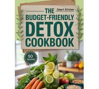 The Budget-Friendly DETOX COOKBOOK: Affordable, Simple, and Nourishing Detox Recipes to Cleanse, Energize, and Reboot Your Body Naturally