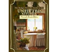 The Budget-Friendly Guide to the Unfitted Kitchen: A step-by-step manual for building a budget-friendly, functional and aesthetic kitchen of freestanding furniture and appliances.