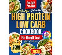 The Budget-Friendly High Protein Low Carb Cookbook for Weight Loss: 5-Minutes of Foolproof Recipes to Burn Fat Fast Without Giving Up Your Favorite Foods | 90-Day Meal Plan for Real Life