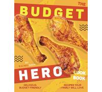 The Budget Hero Cookbook: Delicious, Budget-Friendly Recipes Your Family Will Love