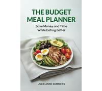 The Budget Meal Planner: Save Money and Time While Eating Better