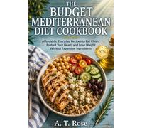 The Budget Mediterranean Diet Cookbook: Affordable, Everyday Recipes to Eat Clean, Protect Your Heart, and Lose Weight Without Expensive Ingredients