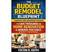 The Budget Remodel Blueprint: 7 Proven DIY Home Improvement Strategies to Save Thousands on Home Renovation & Upgrade Your Space Without Overspending (Home Renovation Guide Series)